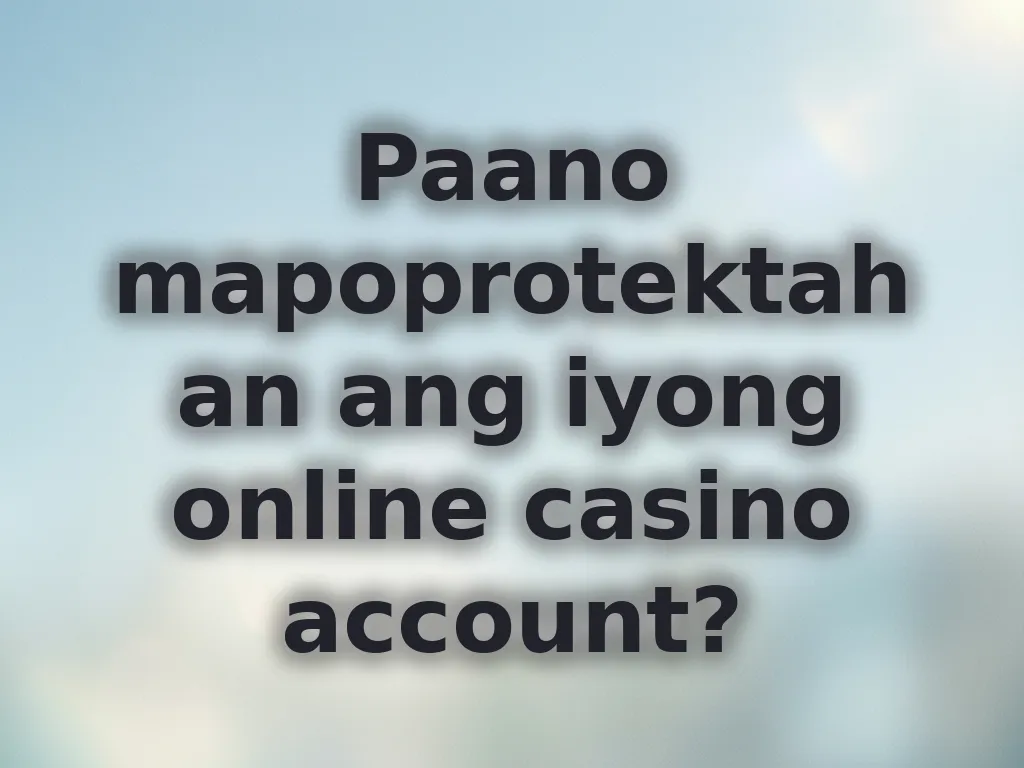 Paano mapoprotektahan ang iyong online casino account?